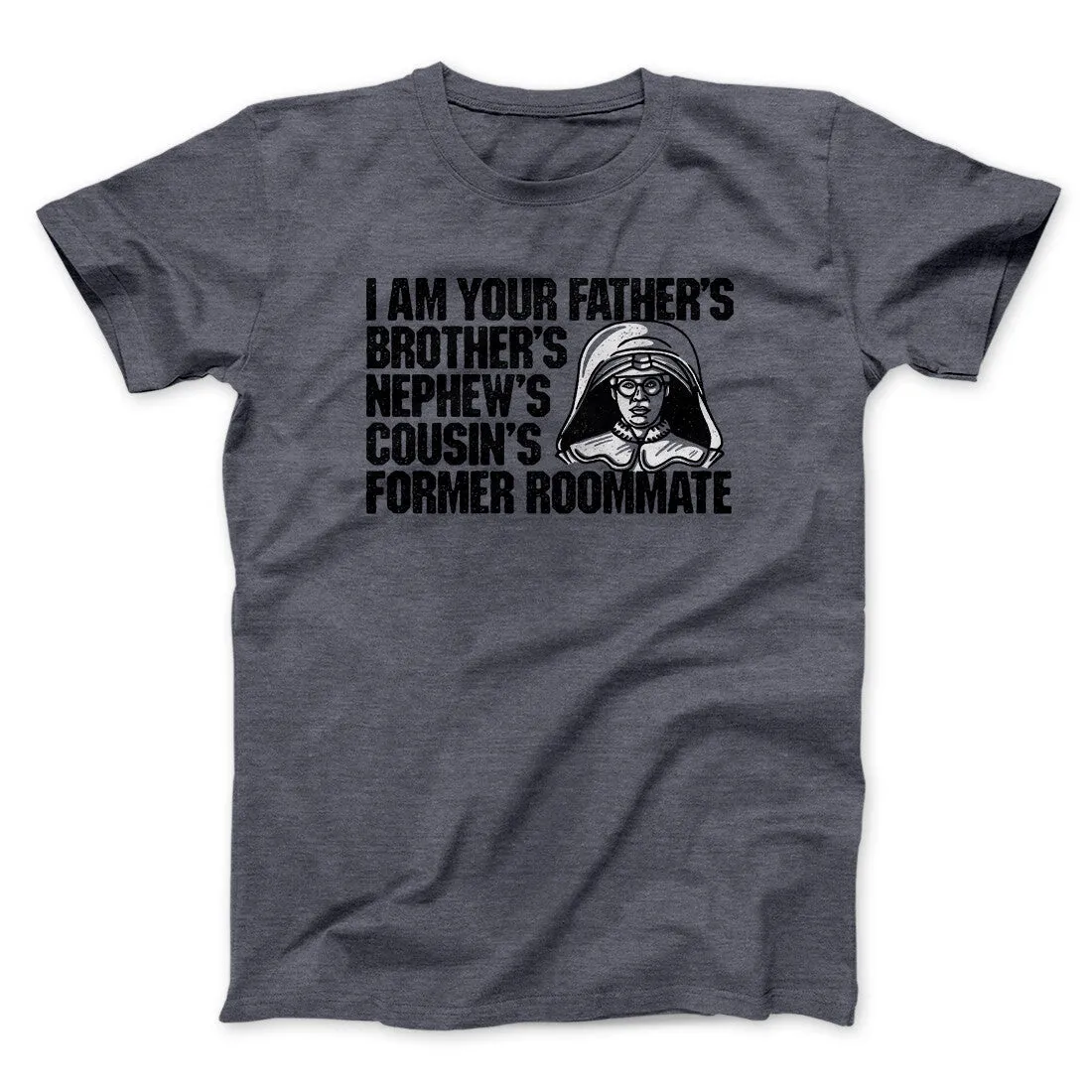 I Am Your Father’s Brother’s Nephew’s Cousin’s Former Roommate Men/Unisex T-Shirt
