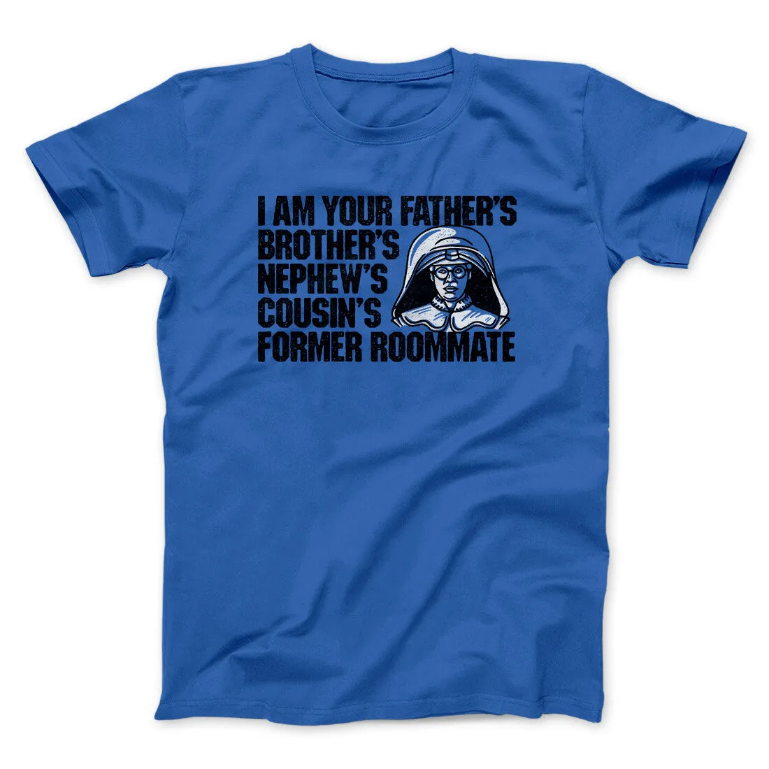 I Am Your Father’s Brother’s Nephew’s Cousin’s Former Roommate Men/Unisex T-Shirt